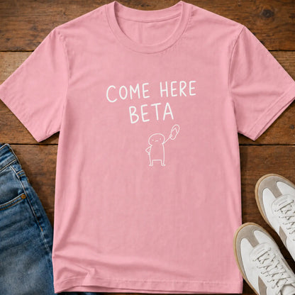 Come Here Beta T-Shirt