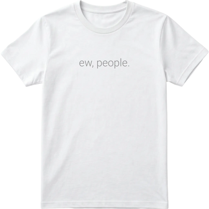 Ew, People. T-Shirt