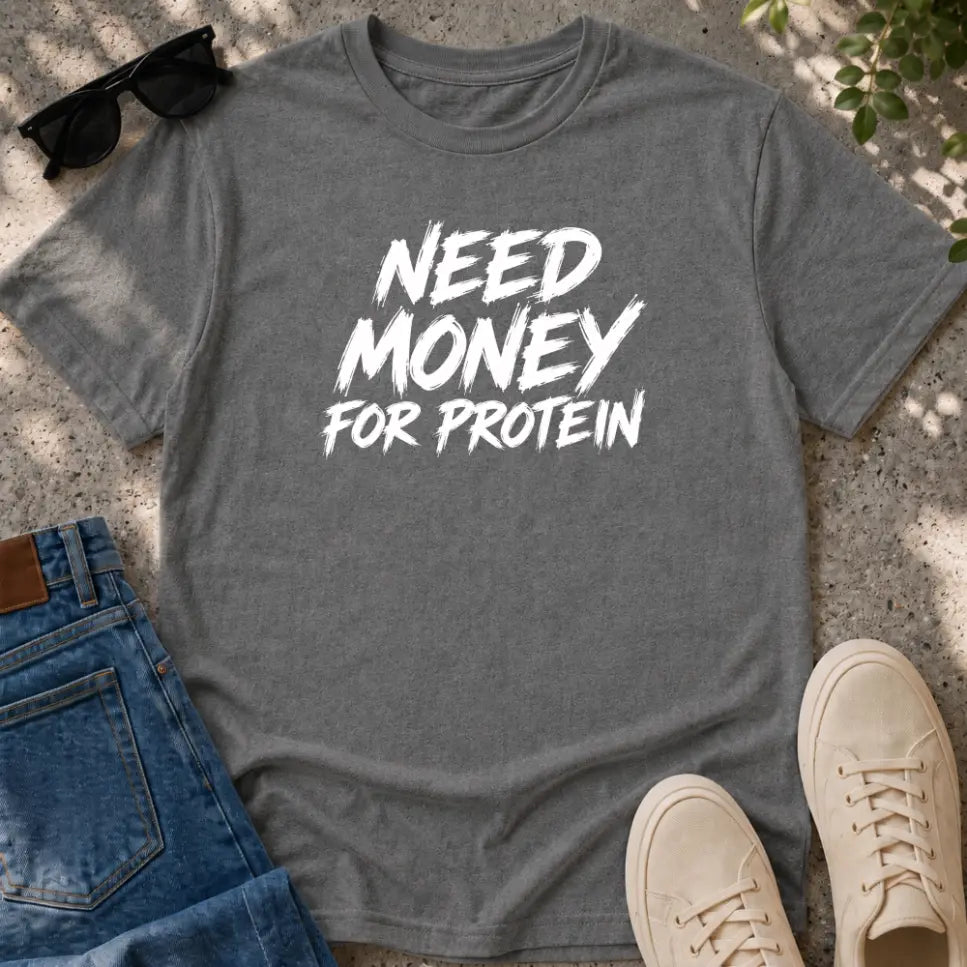 Need money for protein T-Shirt