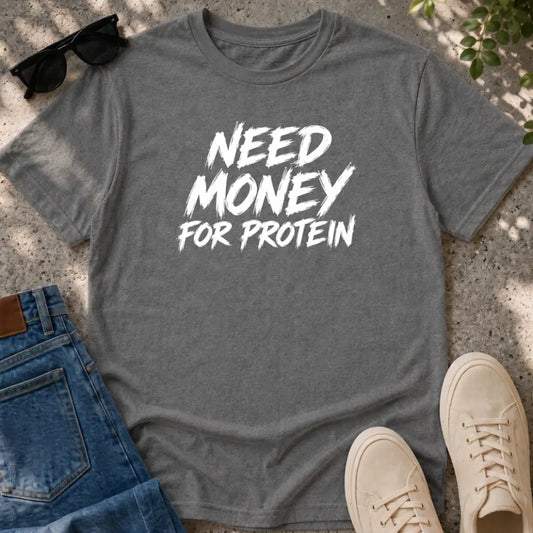 Need money for protein T-Shirt