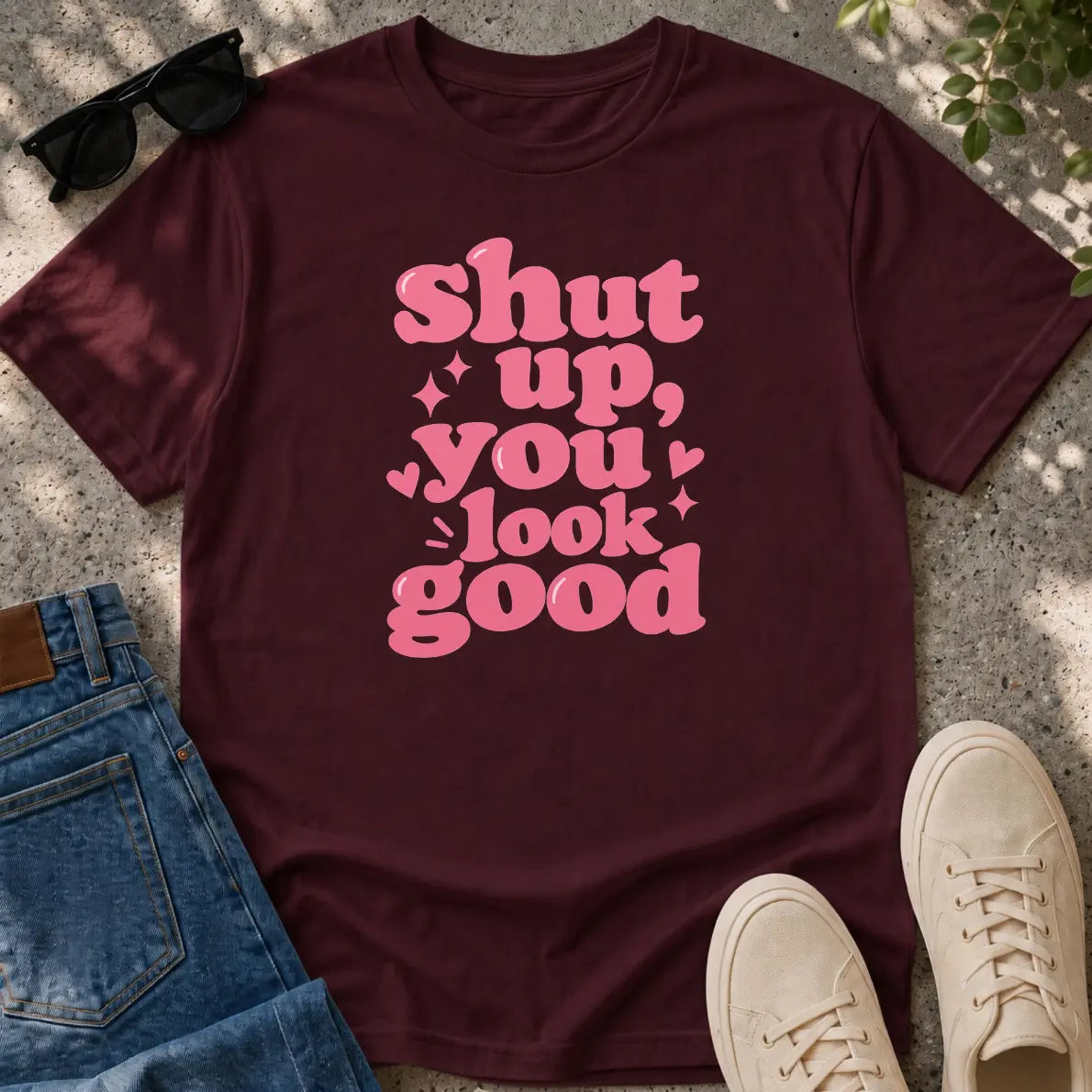 Shut Up, You Look Good T-Shirt