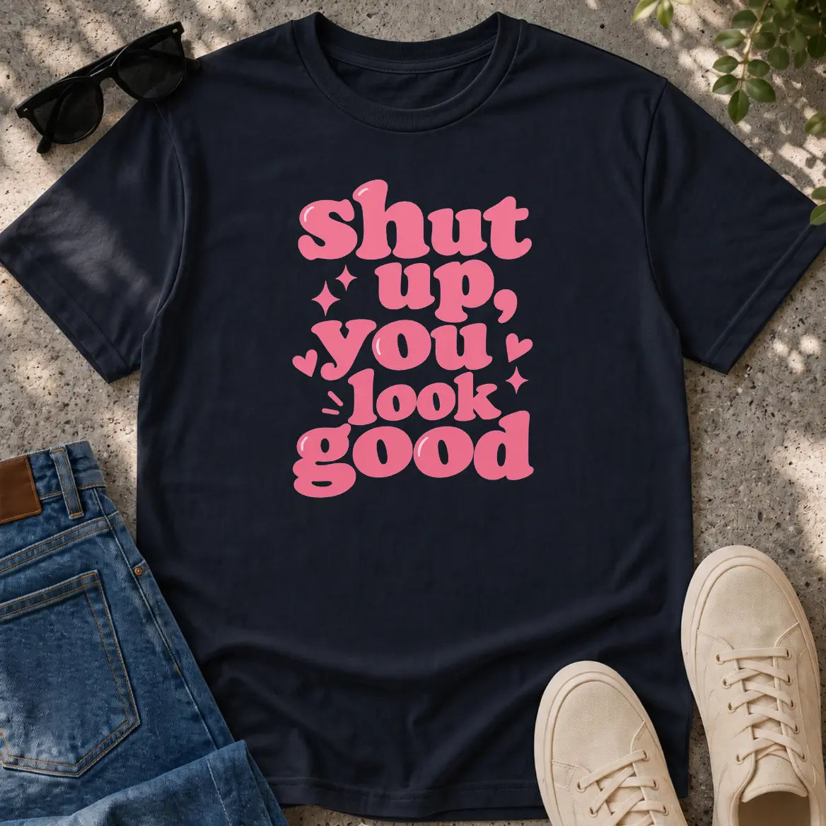 Shut Up, You Look Good T-Shirt