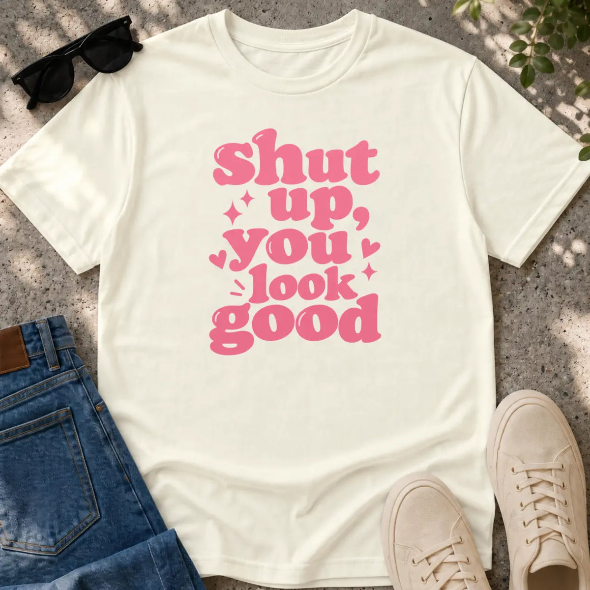 Shut Up, You Look Good T-Shirt